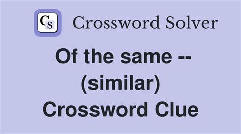 similar crossword clue|SIMILAR crossword clue .